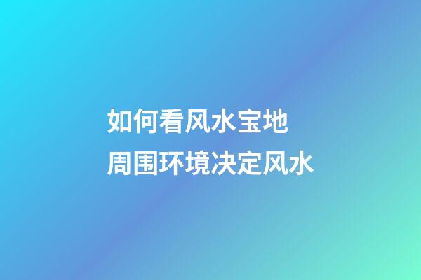 如何看风水宝地 周围环境决定风水